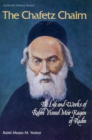 The Chafetz Chaim - the Life and Works of Rabbi Yisrael Meir Kagan of Radin