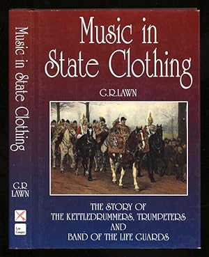 Music in State Clothing; The Story of The Kettledrummers, Trumpeters and Band of the Life Guards