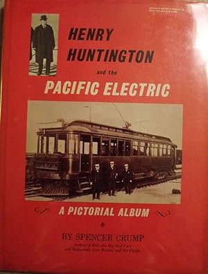 HENRY HUNTINGTON AND THE PACIFIC ELECTRIC: A PICTORIAL ALBUM