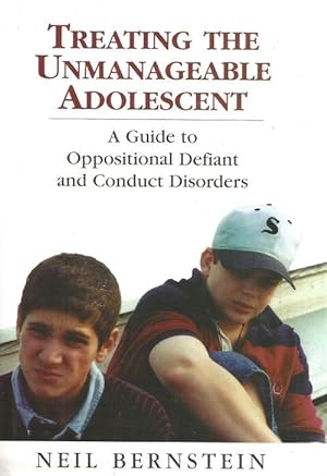 TREATING THE UNMANAGEABLE ADOLESCENT : A guide to the Oppositional Defient and Conduct Disorders