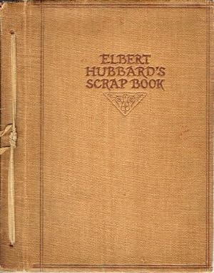Elbert Hubbard's Scrap Book: Containing the Inspired and Inspiring Selections, Gathered during a ...