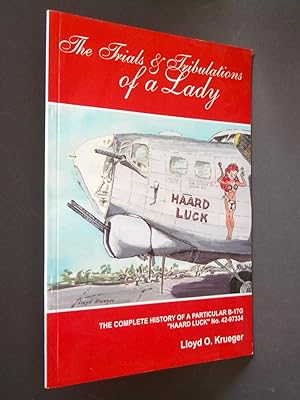 The Trials & Tribulations of a Lady: The Complete History of a Particular B-17G "Haard Luck" No. ...