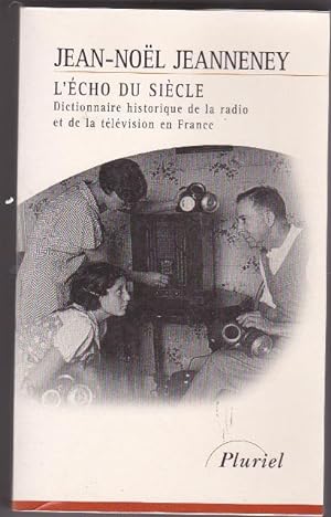 L'écho Du Siècle Dictionnaire Historique De La Radio et De La Télévision En France