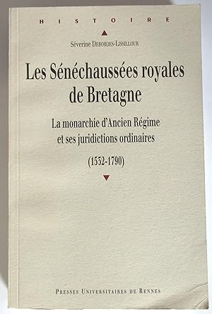 Les Sénéchaussées royales de Bretagne : La monarchie d'Ancien Régime et ses juridictions ordinair...