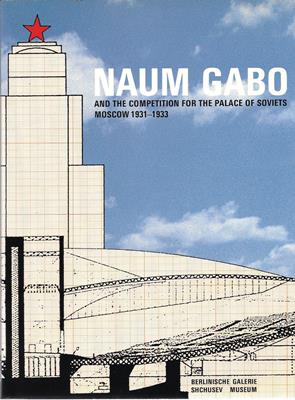 Naum Gabo and the Competition for the Palace of Soviets Moscow 1931-1933