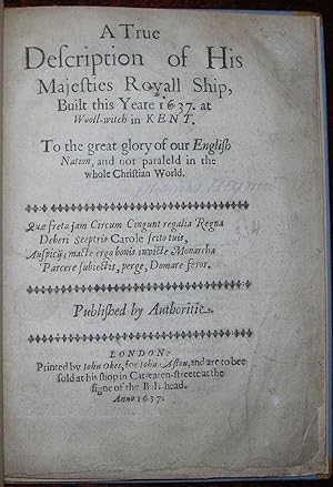A True Description of His Majesties Royall Ship, Built this Yeare 1637. London: John Okes, for Jo...