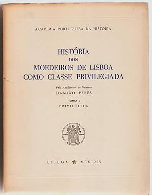 Historia dos moedeiros de Lisboa como classe privilegiada. Tomo I. Privilégios. Tomo II. Organiza...