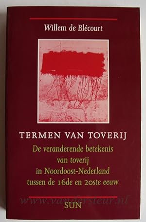 Termen van toverij. De veranderende betekenis van toverij in Noord-oost Nederland tussen de 16de-...