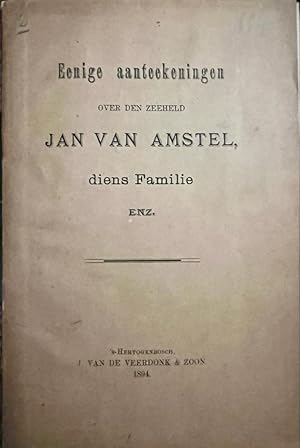 Eenige aanteekeningen over den zeeheld Jan van Amstel, diens familie enz. 's-Hertogenbosch 1894, ...