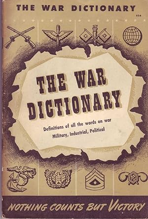 The War Dictionary : Definitions of all the Words on War- Military, Industrial, Political