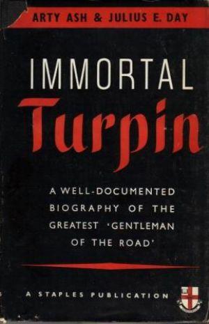 IMMORTAL TURPIN. The Authentic History of England's Most Notorious Highwayman