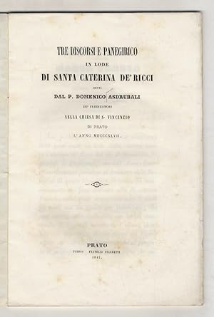 Tre discorsi e panegirico in lode di Santa Caterina de' Ricci, detti nella Chiesa di S. Vincenzio...