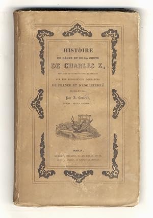 Histoire du Régne et de la Chute de Charles X. Précédée de considérations générales sur les Révol...