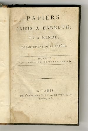Papiers saisis a Bareuth; et a Mende, publié par ordre du Gouvernement.