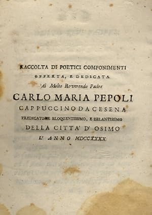 Raccolta di poetici componimenti offerta, e dedicata al Molto Reverendo Padre Carlo Maria Pepoli ...
