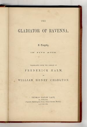 Tha Gladiator of Ravenna. A Tragedy in five acts. Translated (.) by William Henry Charlton.
