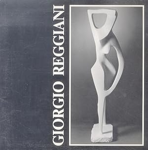 Sculture di Giorgio Reggiani. (Testi critici di: Giorgio Segato e Carla Chiara Frigo).