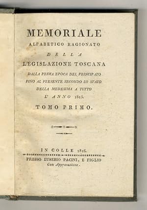 Memoriale alfabetico ragionato della Legislazione Toscana. Dalla prima epoca del Principato fino ...