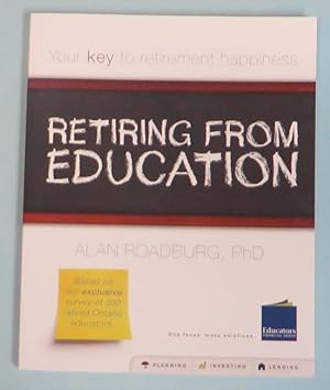Retiring From Education : Your Key to Retirement Happiness Based on our Exclusive Survey of 300 R...