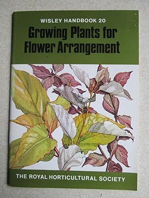 Growing Plants for Flower Arrangement: Wisley Handbook 20
