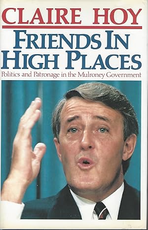 Friends In High Places ** Signed ** Politics and Patronage in the Mulroney Government