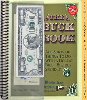 The Buck Book : All Sorts Of Things To Do With A Dollar Bill - Besides Spend It