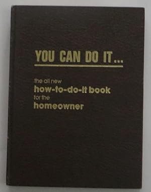 You Can Do It : The All New How-To-Do-It Book for the Home Owner