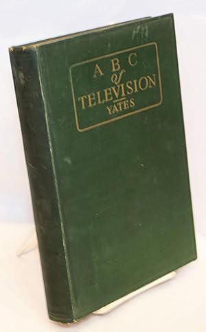 ABC of television or seeing by radio a complete and comprhensive treatise dealing with the theory...