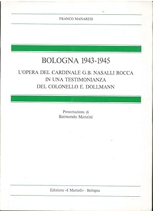 Bologna 1943-1945. L'opera del Cardinale G. B. Nasalli Rocca in una testimonianza del Colonnello ...