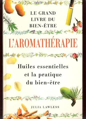 Le grand Livre Du Bien-être : L'aromathérapie . Les Huiles Essentielles Pour Une Bonne santé
