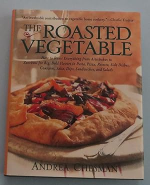 The Roasted Vegetable : How to Roast Everything from Artichokes to Zucchini for Big, Bold Flavors...