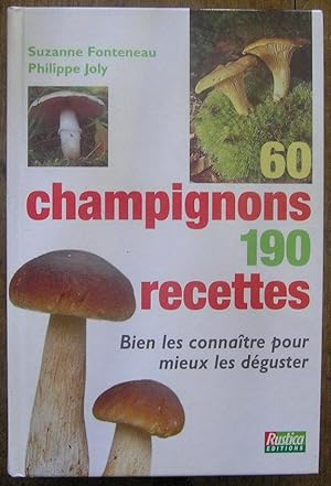 60 champignons 190 recettes. Bien les connaître pour mieux les déguster