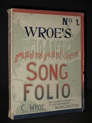 Wroe's Anglo-American Song Folio No. 1: An Album containing an Unrivalled Collection of the Most ...