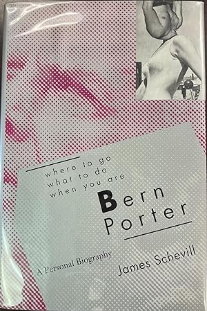 Where to Go, What to Do, When You Are Bern Porter: A Personal Biography