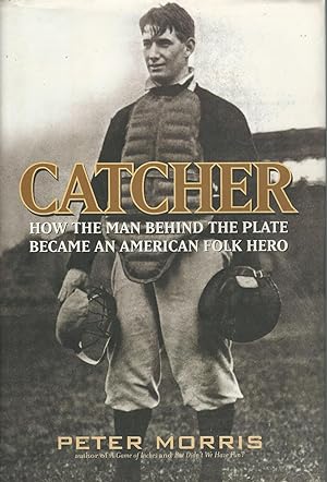 Catcher : How the Man Behind the Plate Became an American Folk Hero