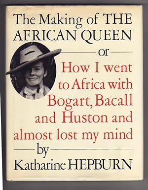 The Making of THE AFRICAN QUEEN or How I went to Africa with Bogart, Bacall and Huston and almost...