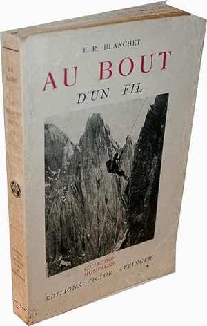 Au bout d'un fil. 16 ascensions nouvelles dans les Alpes suisses et françaises. Collection 'MONTA...