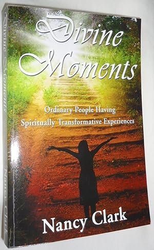 Divine Moments: Ordinary People Having Spiritually Transformative Experiences