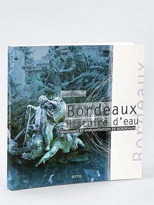Bordeaux : Histoire d'eau. Naissance et Implantation de Bordeaux [ Livre dédicacé par l'auteur ]