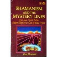 Shamanism and the Mystery Lines: Ley Lines, Spirit Paths, Shape-Shifting and out-of-Body Travel