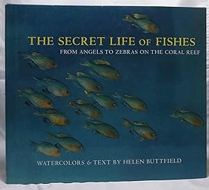 The Secret Life of Fishes: From Angels to Zebras on the Coral Reef