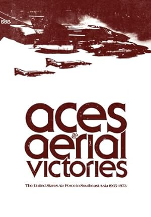 Aces & aerial victories;: The United States Air Force in Southeast Asia 1965-1973