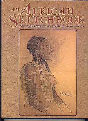 An African Sketchbook. Drawings & watercolours of Kenya of Ray Nestor with extracts from his memo...