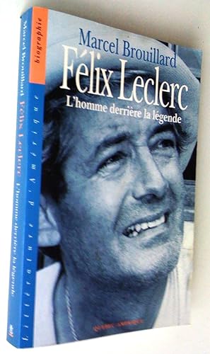 Félix Leclerc, l'homme derrière la légende
