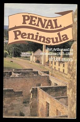 PENAL PENINSULA: PORT ARTHUR AND ITS OUTSTATIONS, 1827-1898.