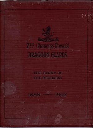 Seventh (Princess Royal's) Dragoon Guards The Story of the Regiment (1688-1882) and With the Regi...