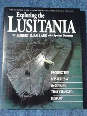 Exploring the Lusitania: Probing the Mysteries of the Sinking That Changed History
