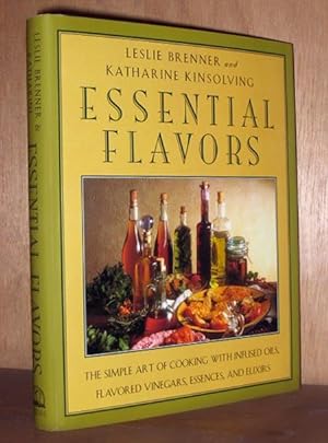 Essential Flavors: The Simple Art of Cooking With Infused Oils, Flavored Vinegars, Essences, and ...