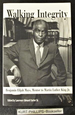 Walking Integrity Benjamin Elijah Mays, Mentor to Martin Luther King Jr.