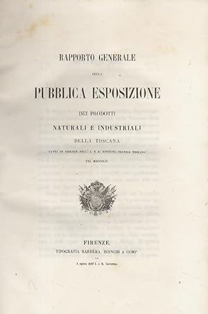 RAPPORTO generale della pubblica esposizione dei prodotti naturali e industriali della Toscana. F...